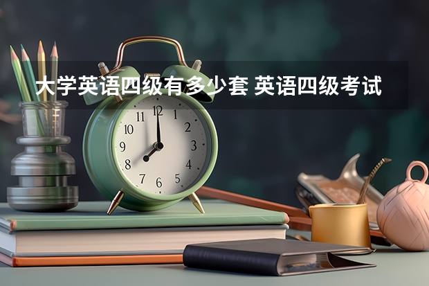 大学英语四级有多少套 英语四级考试一共有几套试卷？