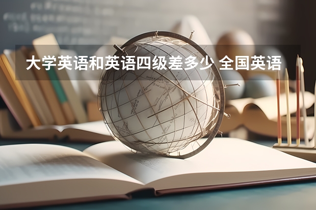 大学英语和英语四级差多少 全国英语四级与大学四级有区别吗？