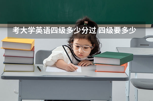 考大学英语四级多少分过 四级要多少分才能过