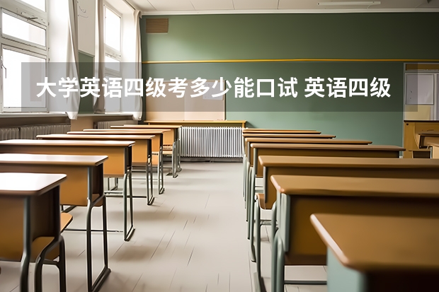 大学英语四级考多少能口试 英语四级多少分过?多少分以上可以报考四六级口语考试?