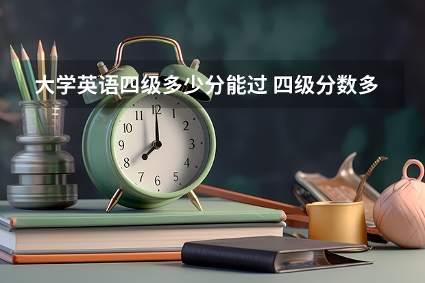 大学英语四级多少分能过 四级分数多少过