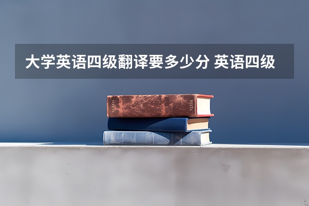 大学英语四级翻译要多少分 英语四级翻译多少分