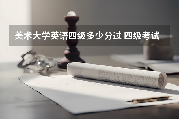 美术大学英语四级多少分过 四级考试多少分算过了？