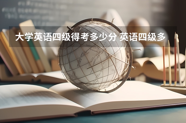 大学英语四级得考多少分 英语四级多少分过