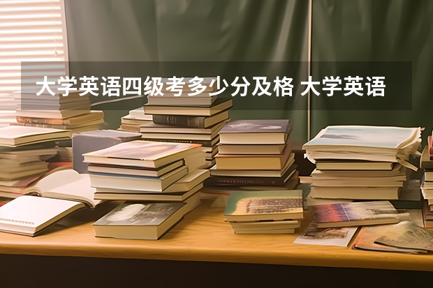 大学英语四级考多少分及格 大学英语四级多少分及格