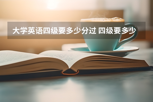 大学英语四级要多少分过 四级要多少分才能过