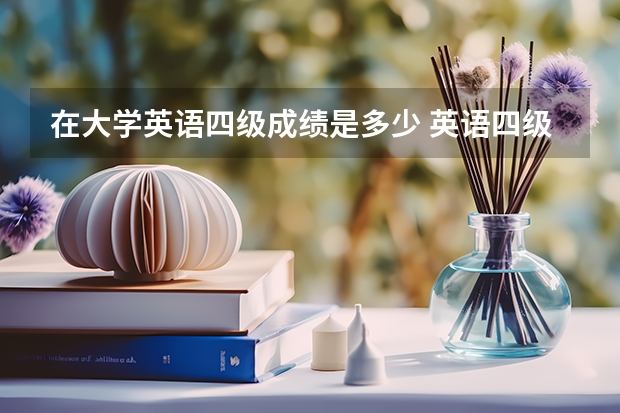 在大学英语四级成绩是多少 英语四级的分数线是多少？