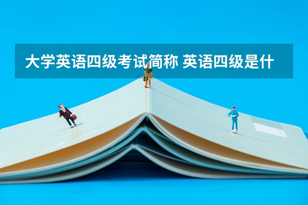 大学英语四级考试简称 英语四级是什么?