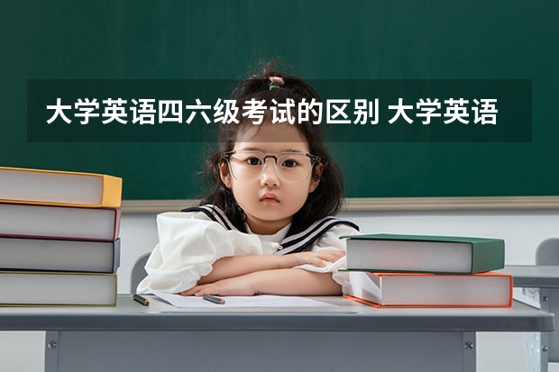 大学英语四六级考试的区别 大学英语四级和六级有什么区别？