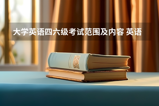 大学英语四六级考试范围及内容 英语四六级考试内容是什么