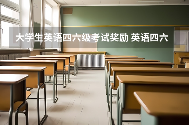 大学生英语四六级考试奖励 英语四六级证书能领奖金吗