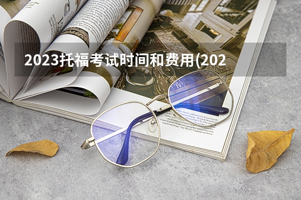 2023托福考试时间和费用(2023托福考试费用) 2022年托福考试时间是什么时候