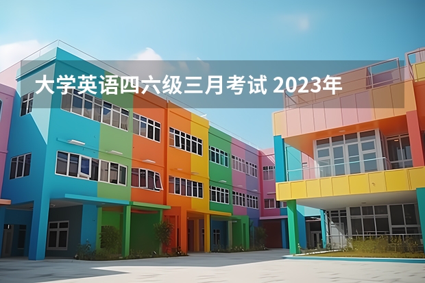 大学英语四六级三月考试 2023年3月四六级考试时间