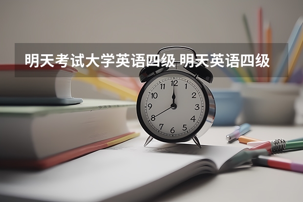 明天考试大学英语四级 明天英语四级考试时间