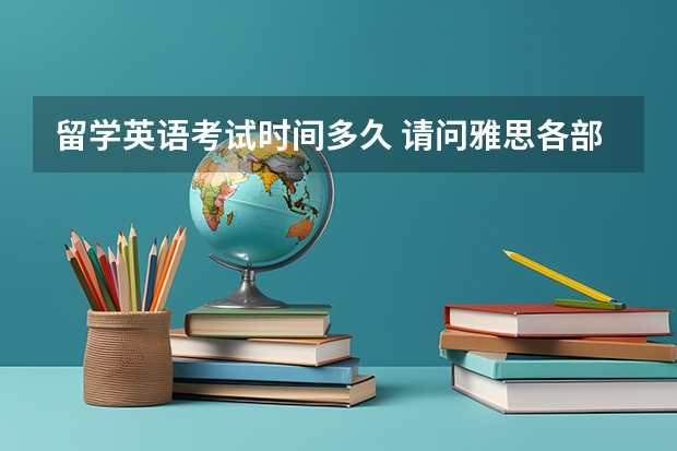 留学英语考试时间多久 请问雅思各部分考试的时间是多长