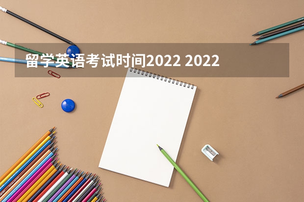 留学英语考试时间2022 2022年英语四六级考试时间