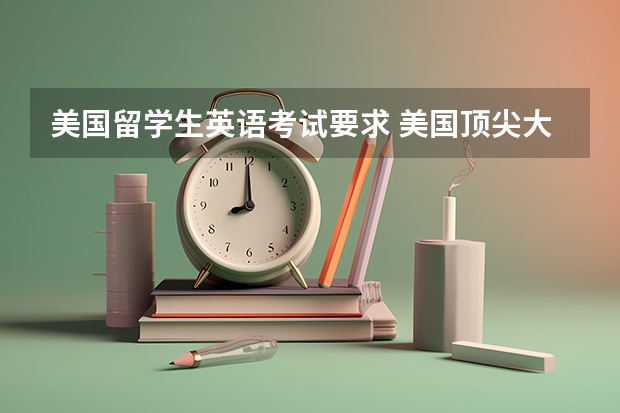 美国留学生英语考试要求 美国顶尖大学申请雅思的要求是什么