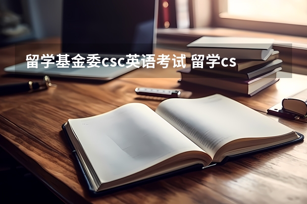 留学基金委csc英语考试 留学csc是什么意思