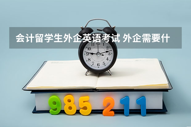 会计留学生外企英语考试 外企需要什么英语证书?