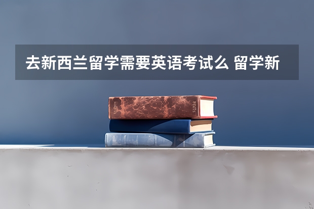 去新西兰留学需要英语考试么 留学新西兰是考什么语言