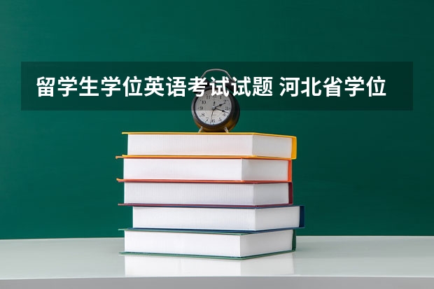 留学生学位英语考试试题 河北省学位英语考试试题的答案谁能提供一下？