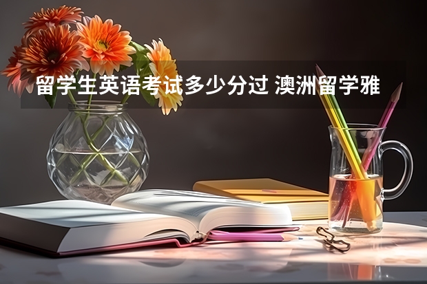 留学生英语考试多少分过 澳洲留学雅思成绩要求多少分合格