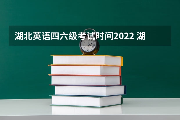 湖北英语四六级考试时间2022 湖北英语四六级考试时间2023 湖北四六级考试时间2023下半年