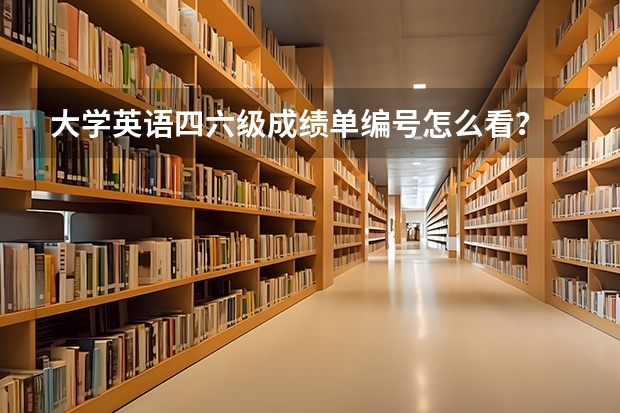 大学英语四六级成绩单编号怎么看？