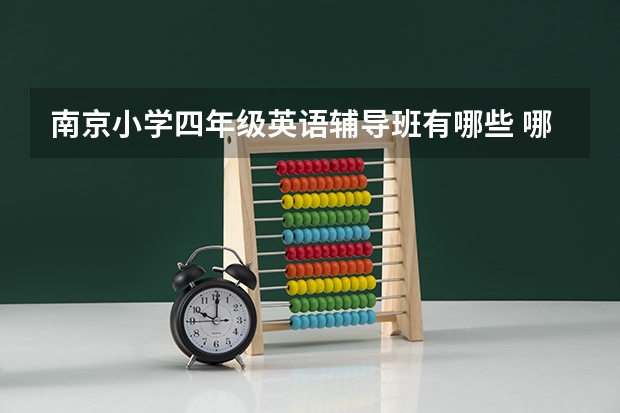 南京小学四年级英语辅导班有哪些 哪家教育机构好