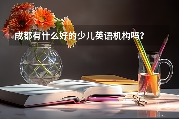 成都有什么好的少儿英语机构吗？