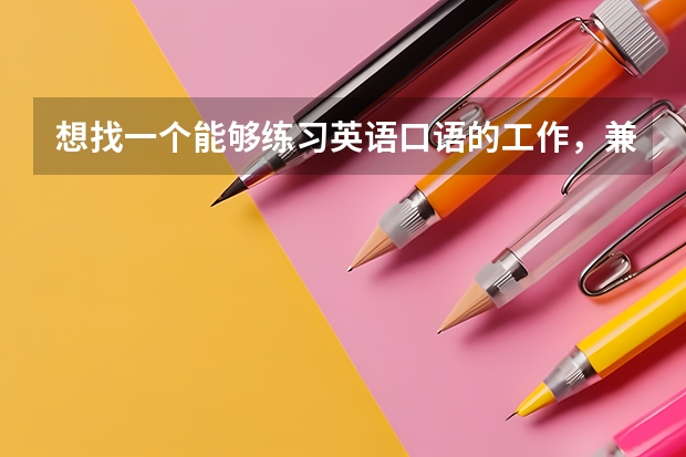 想找一个能够练习英语口语的工作，兼职也可以，大家有什么好的推荐么？谢谢～