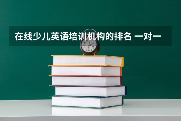 在线少儿英语培训机构的排名 一对一少儿英语排名 儿童英语培训机构排名 十大少儿线上英语排名？