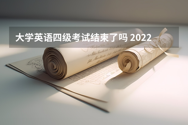 大学英语四级考试结束了吗 2022英语四级考试取消了吗