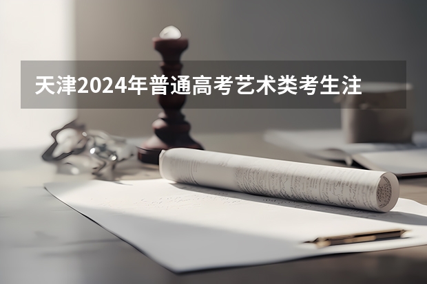 天津2024年普通高考艺术类考生注意事项