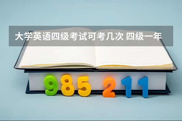 大学英语四级考试可考几次 四级一年可以考几次