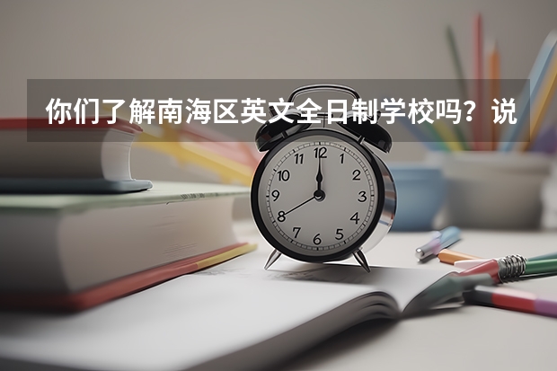 你们了解南海区英文全日制学校吗？说说哪个好吧？