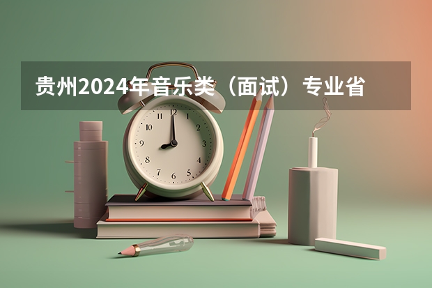 贵州2024年音乐类（面试）专业省级统考流程