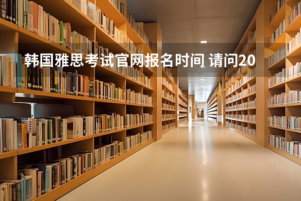 韩国雅思考试官网报名时间 请问2023年11月7日雅思考试报名时间及入口（10月21日截止）