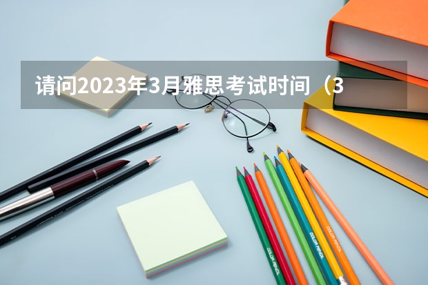 请问2023年3月雅思考试时间（3月27日）详情（请问2023年雅思考试报名截止时间）