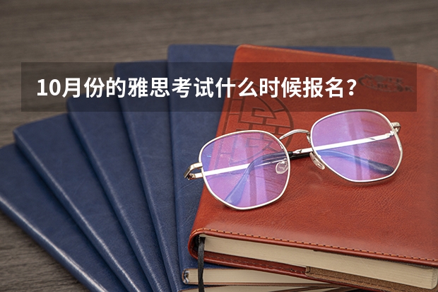 10月份的雅思考试什么时候报名？