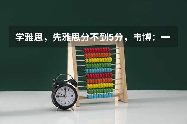 学雅思，先雅思分不到5分，韦博：一对一价格2万5千多，环球雅思6人班2万1千多，到底选哪个 求解