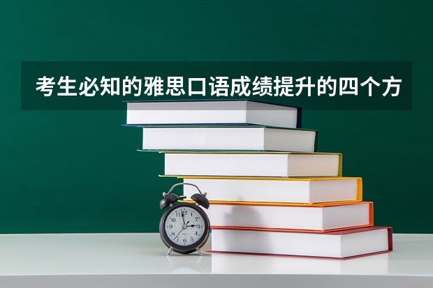 考生必知的雅思口语成绩提升的四个方法 雅思口语备考10大技巧