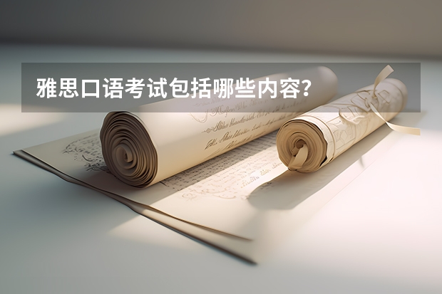 雅思口语考试包括哪些内容？