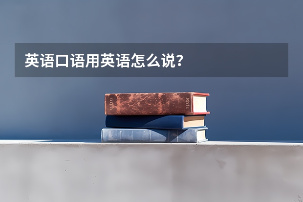 英语口语用英语怎么说？