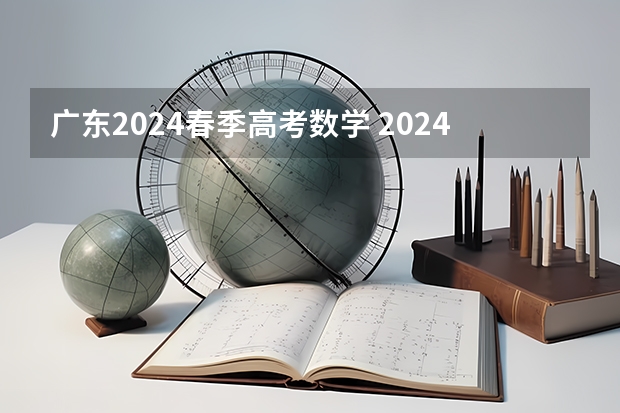 广东2024春季高考数学 2024春季高考报名时间