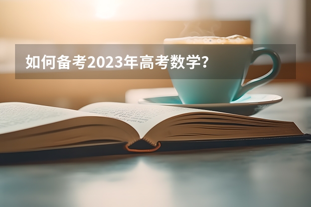 如何备考2023年高考数学？