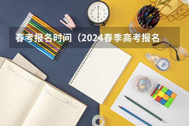 春考报名时间（2024春季高考报名时间）