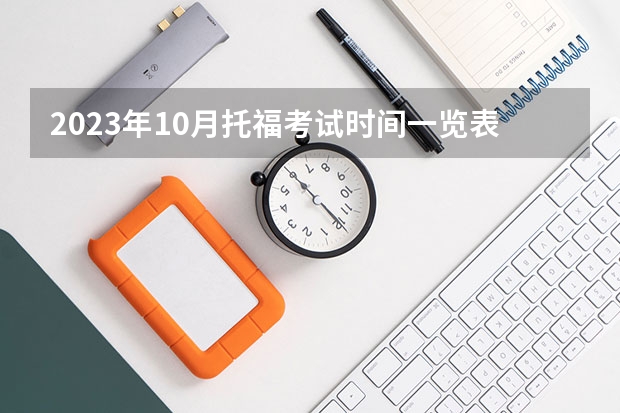 2023年10月托福考试时间一览表（请问2023年7月托福考试时间一览表）