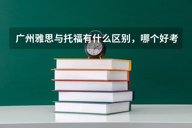 广州雅思与托福有什么区别，哪个好考点？