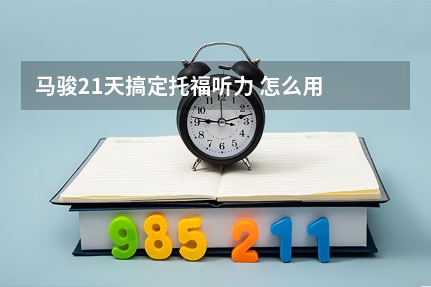 马骏21天搞定托福听力 怎么用